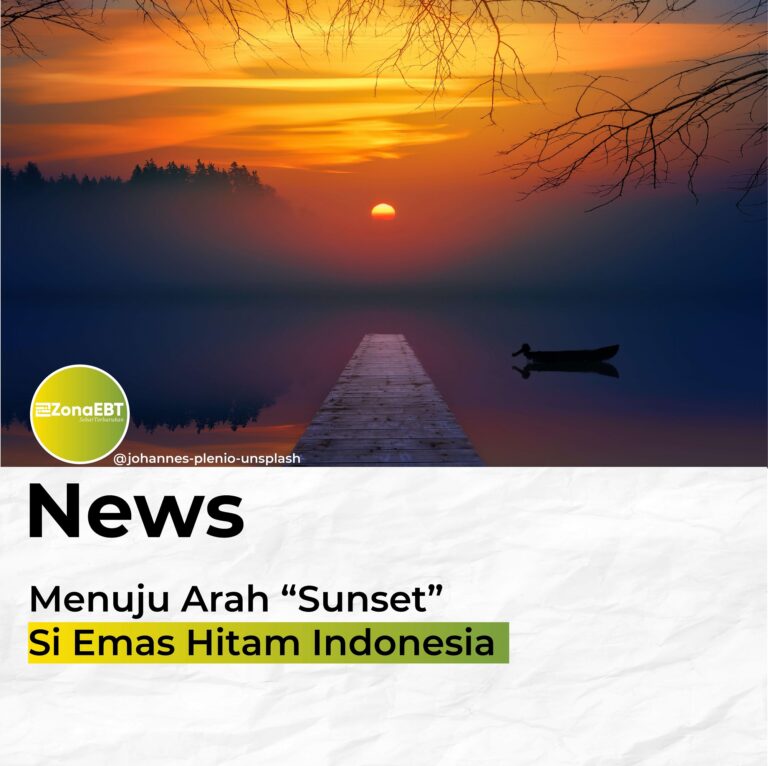 Menuju Arah “Sunset” Si Emas Hitam Indonesia zonaebt