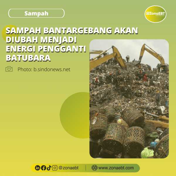 SAMPAH BANTARGEBANG AKAN DIUBAH MENJADI ENERGI PENGGANTI BATUBARA zonaebt