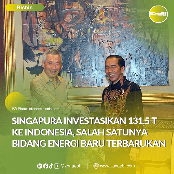 Singapura Investasikan 131,5 T ke Indonesia, Salah Satunya Bidang Energi Baru Terbarukan zonaebt